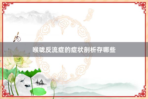 喉咙反流症的症状剖析存哪些